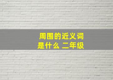 周围的近义词是什么 二年级