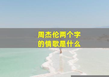 周杰伦两个字的情歌是什么