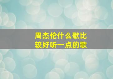 周杰伦什么歌比较好听一点的歌