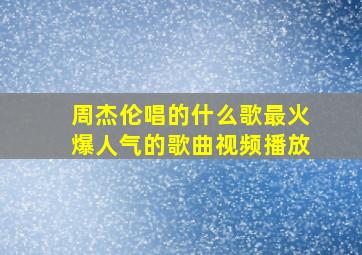 周杰伦唱的什么歌最火爆人气的歌曲视频播放