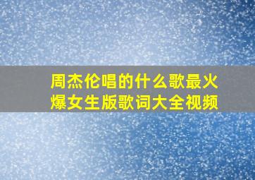 周杰伦唱的什么歌最火爆女生版歌词大全视频