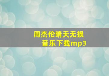 周杰伦晴天无损音乐下载mp3