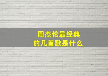 周杰伦最经典的几首歌是什么