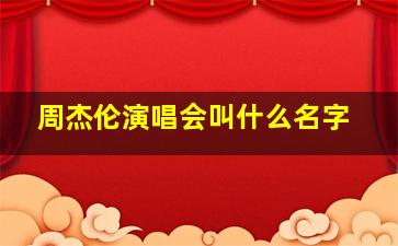 周杰伦演唱会叫什么名字