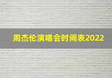 周杰伦演唱会时间表2022