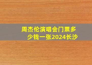 周杰伦演唱会门票多少钱一张2024长沙