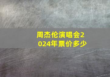 周杰伦演唱会2024年票价多少