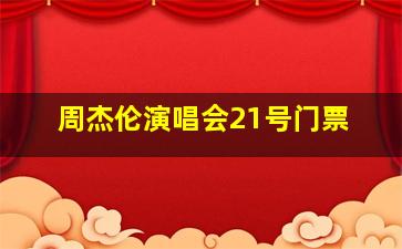 周杰伦演唱会21号门票