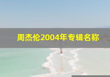 周杰伦2004年专辑名称