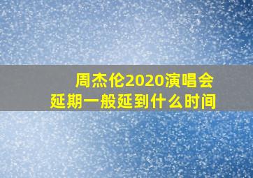 周杰伦2020演唱会延期一般延到什么时间