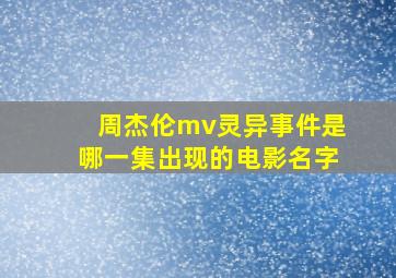 周杰伦mv灵异事件是哪一集出现的电影名字