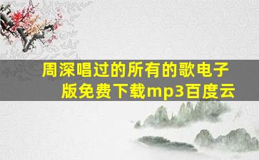 周深唱过的所有的歌电子版免费下载mp3百度云