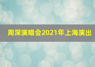 周深演唱会2021年上海演出