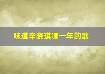 味道辛晓琪哪一年的歌