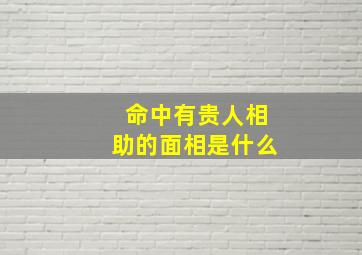 命中有贵人相助的面相是什么