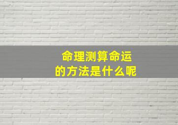 命理测算命运的方法是什么呢