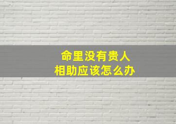 命里没有贵人相助应该怎么办