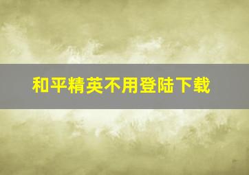 和平精英不用登陆下载