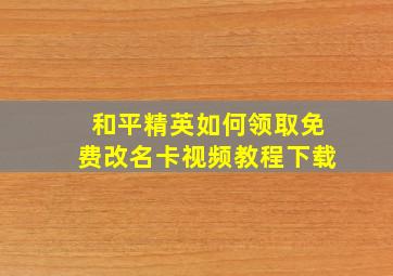 和平精英如何领取免费改名卡视频教程下载