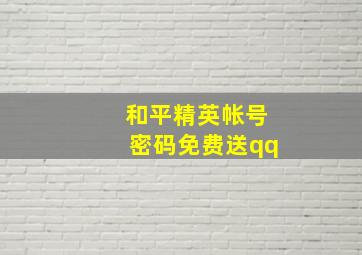 和平精英帐号密码免费送qq