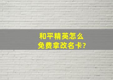 和平精英怎么免费拿改名卡?