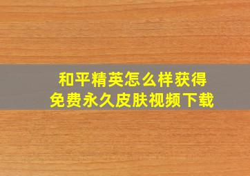 和平精英怎么样获得免费永久皮肤视频下载