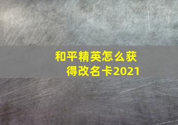 和平精英怎么获得改名卡2021