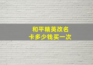 和平精英改名卡多少钱买一次