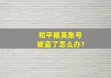 和平精英账号被盗了怎么办?