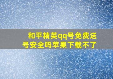 和平精英qq号免费送号安全吗苹果下载不了