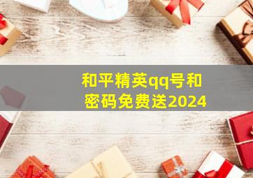 和平精英qq号和密码免费送2024