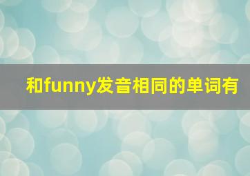 和funny发音相同的单词有