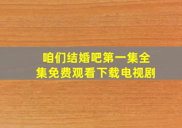 咱们结婚吧第一集全集免费观看下载电视剧