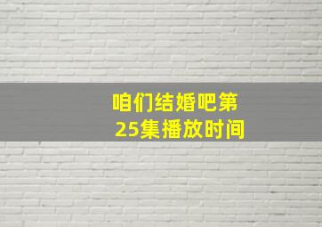 咱们结婚吧第25集播放时间