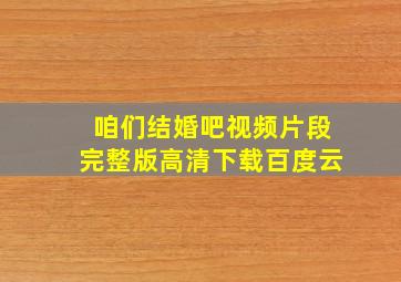 咱们结婚吧视频片段完整版高清下载百度云