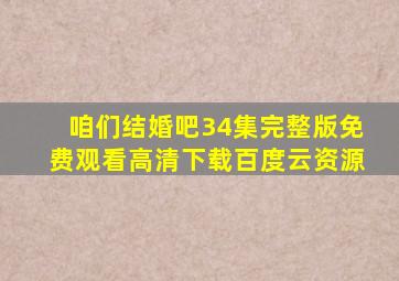 咱们结婚吧34集完整版免费观看高清下载百度云资源