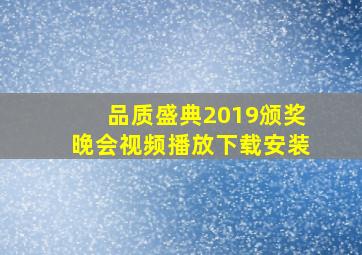 品质盛典2019颁奖晚会视频播放下载安装