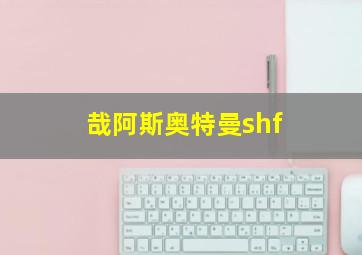 哉阿斯奥特曼shf