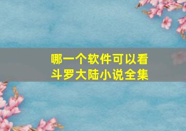 哪一个软件可以看斗罗大陆小说全集