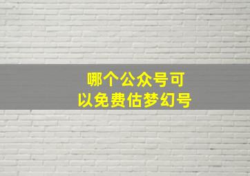 哪个公众号可以免费估梦幻号