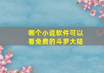 哪个小说软件可以看免费的斗罗大陆