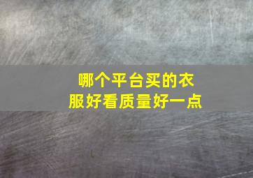 哪个平台买的衣服好看质量好一点