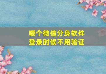 哪个微信分身软件登录时候不用验证