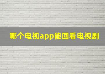 哪个电视app能回看电视剧