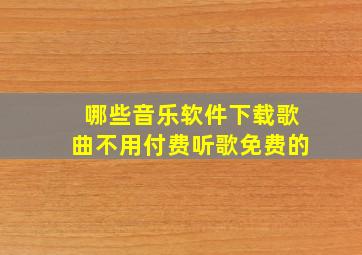 哪些音乐软件下载歌曲不用付费听歌免费的