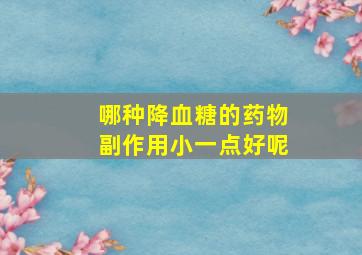 哪种降血糖的药物副作用小一点好呢