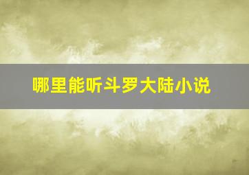 哪里能听斗罗大陆小说