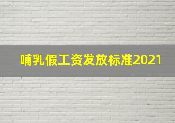 哺乳假工资发放标准2021