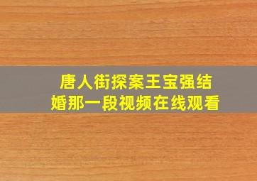 唐人街探案王宝强结婚那一段视频在线观看