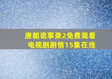 唐朝诡事录2免费观看电视剧剧情15集在线